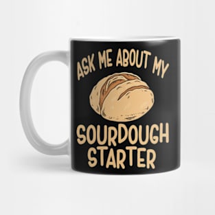 Sourdough Bread Baker Baking Ask Me About Sourdough Starter Mug